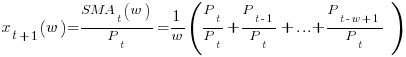 {x}over{~}_{t+1}(w) =  {SMA_{t}(w)}/P_{t} = {1/w}{(P_{t}/P_{t}+P_{t-1}/P_{t}+...+P_{t-w+1}/P_{t})}